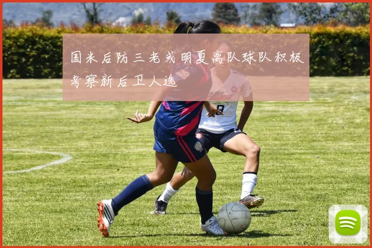 国米后防三老或明夏离队球队积极考察新后卫人选