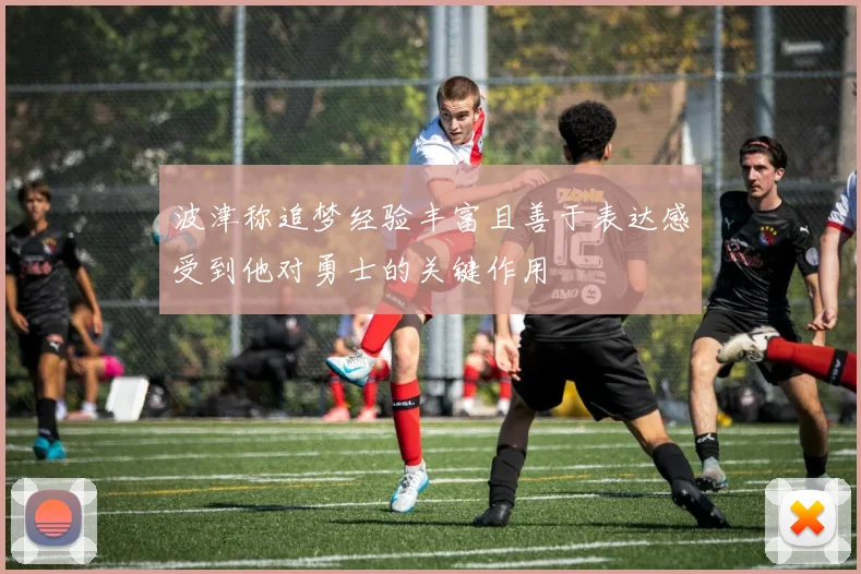 波津称追梦经验丰富且善于表达感受到他对勇士的关键作用