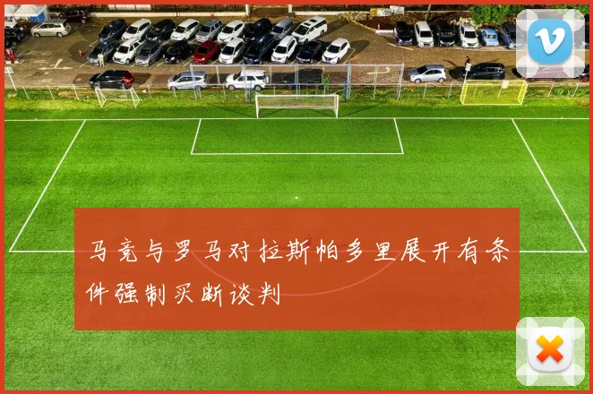 马竞与罗马对拉斯帕多里展开有条件强制买断谈判