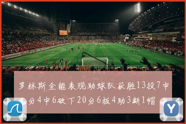 罗林斯全能表现助球队获胜13投7中三分4中6砍下20分6板4助3断1帽